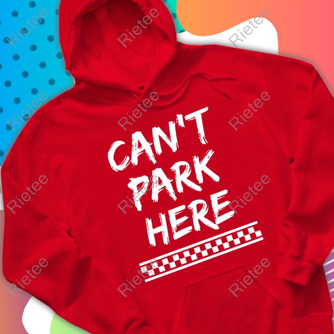 Can’T Park There Hoodie Sweatshirt